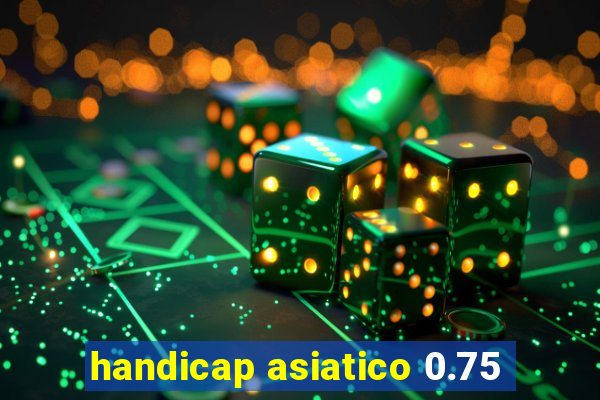 handicap asiatico 0.75